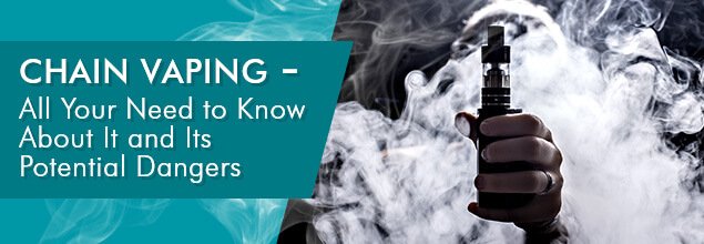 Chain Vaping – All Your Need to Know About It and Its Potential Dangers