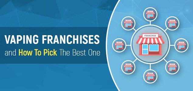 Best 5 Vaping Franchises and How To Pick The Best One