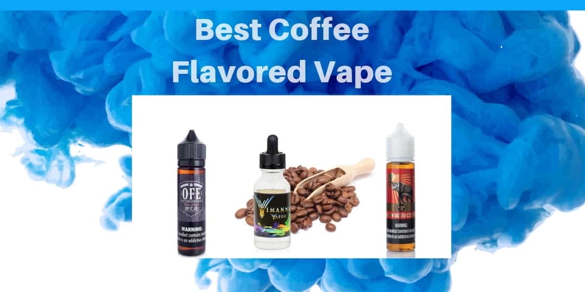 Best Coffee Flavored Vape Juices of 2022